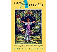 A New Australia: Citizenship, Radicalism and the First Republic (Studies in Australian History)