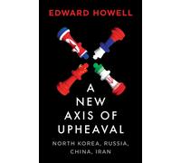 A New Axis of Upheaval : North Korea, Russia, China, Iran