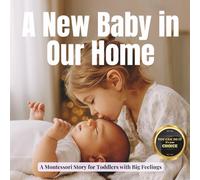 A New Baby in Our Home: A Calm Montessori Book for Becoming a Big Sibling: Real life photos and gentle guidance to help toddlers welcome a new baby with confidence: 11 (Little Heart, Big Feelings)