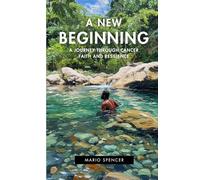 A New Beginning: A Journey Through Cancer Faith and Resilience