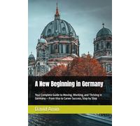 A New Beginning in Germany (2025 Edition): A Practical Guide to Visas, Study, Work, and Everyday Life for International Newcomers (GermanyWay Guide Series)