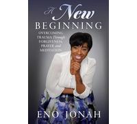 A New Beginning: Overcoming Trauma Through Forgiveness, Prayer, and Meditation: 0