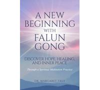 A New Beginning with Falun Gong: Discover Hope, Healing, and Inner Peace Through a Spiritual Meditation Practice