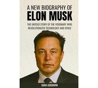 A New Biography of Elon Musk: The Untold Story of the Visionary Who Revolutionized Technology and Space