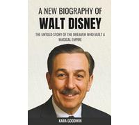 A New Biography of Walt Disney: The Untold Story of the Dreamer Who Built a Magical Empire