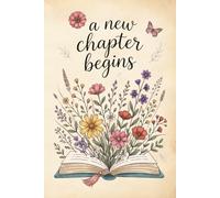 A New Chapter Begins: Inspirational Floral Notebook Journal with Lined Pages | For New Beginnings, Retirement, Graduation or Career Change