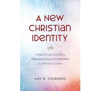 A New Christian Identity: Christian Science Origins and Experience in American Culture