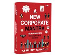 A New Corporate Mantra : A Playbook for Organizational Success