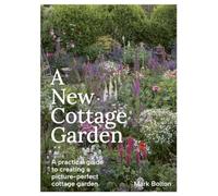 A New Cottage Garden : A practical guide to creating a picture-perfect cottage garden