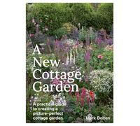 A New Cottage Garden : A practical guide to creating a picture-perfect cottage garden