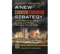 A New Counterterrorism Strategy: Why the World Failed to Stop Al Qaeda and ISIS/ISIL, and How to Defeat Terrorists (Praeger Security International)