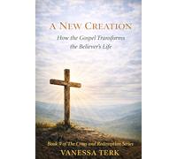 A New Creation: How the Gospel Transforms the Believer’s Life (The Cross and Redemption Series)