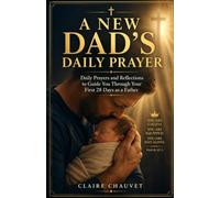 A New Dad's Daily Prayer: Daily Prayers and Reflections to Guide You Through Your First 28 Days as a Father