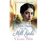 A New Dawn for the Mill Girls: A BRAND NEW heart-tugging historical saga from Chrissie Walsh (The Lockwood Inheritance, 1)