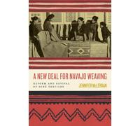 A New Deal for Navajo Weaving : Reform and Revival of Dine Textiles