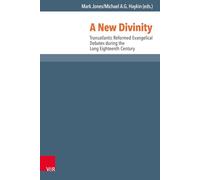 A New Divinity: Transatlantic Reformed Evangelical Debates during the Long Eighteenth Century: 49 (Reformed Historical Theology)