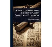 A New Elucidation of the Principles of Speech and Elocution