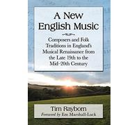 A New English Music: Composers and Folk Traditions in England's Musical Renaissance from the Late 19th to the Mid-20th Century