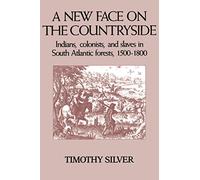A New Face on the Countryside: Indians, Colonists, and Slaves in South Atlantic Forests, 1500-1800 (Studies in Environment and History)