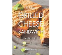 A New Grilled Cheese Sandwich Experience: 50 Amazing Grilled Cheese Sandwiches Recipes