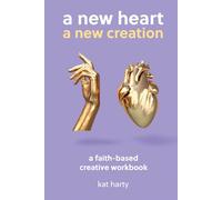 A New Heart A New Creation: A faith-based creative workbook (A New Heart: Christian Wellness Series)