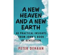 A New Heaven and a New Earth: 40 Practical Insights from John’s Book of Revelation (40-Day Bible Study Series)
