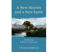 A New Heaven and a New Earth: Reclaiming Biblical Eschatology
