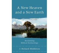 A New Heaven and a New Earth: Reclaiming Biblical Eschatology: Written by J. Richard Middleton, 2014 Edition, Publisher: Baker Academic [Paperback]