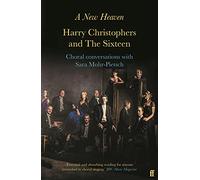 A New Heaven : Harry Christophers and The Sixteen Choral conversations with Sara Mohr-Pietsch - Sara Mohr-Pietsch - book