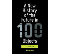 A New History of the Future in 100 Objects