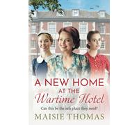 A New Home at the Wartime Hotel: Discover a nostalgic and heart-warming WWII saga series from Maisie Thomas