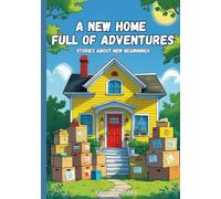 A New Home Full of Adventures - Stories About New Beginnings: Short Stories for Kids About Moving, Change, and Finding a New Home | Children's Book