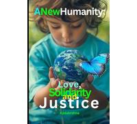 A New Humanity: Love, Solidarity and Justice: 6 (The Future is Now: Pathways to a New Consciousness)