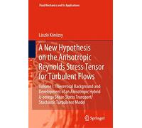 A New Hypothesis on the Anisotropic Reynolds Stress Tensor for Turbulent Flows: Volume I: Theoretical Background and Development of an Anisotropic ... (Fluid Mechanics and Its Applications, 120)