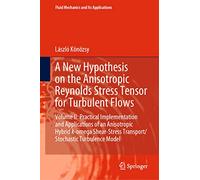A New Hypothesis on the Anisotropic Reynolds Stress Tensor for Turbulent Flows: Volume II: Practical Implementation and Applications of an Anisotropic ... 125 (Fluid Mechanics and Its Applications)