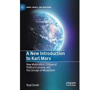 A New Introduction to Karl Marx: New Materialism, Critique of Political Economy, and the Concept of Metabolism (Marx, Engels, and Marxisms)