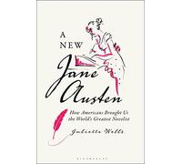 A New Jane Austen: How Americans Brought Us the World's Greatest Novelist