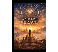 A New Kind of Brave: A Journey Into the Human Condition (A Creative Journey)