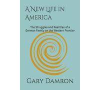 A New Life in America: The Struggles and Realities of a German Family on the Western Frontier