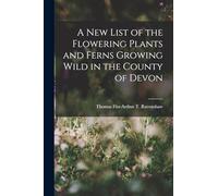 A New List of the Flowering Plants and Ferns Growing Wild in the County of Devon