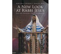A New Look at Rabbi Jesus: Jews and Christians Finally Reconnected