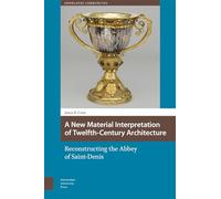 A New Material Interpretation of Twelfth-Century Architecture: Reconstructing the Abbey of Saint-Denis (Knowledge Communities)