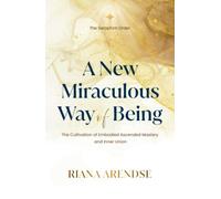 A New Miraculous Way Of Being: The Cultivation of Embodied Ascended Mastery and Inner Union