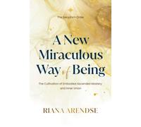 A New Miraculous Way Of Being: The Cultivation of Embodied Ascended Mastery and Inner Union