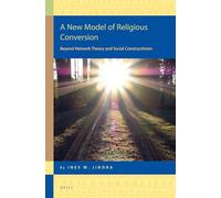 A New Model of Religious Conversion: Beyond Network Theory and Social Constructivism: 14 (Religion in the Americas)