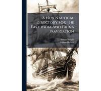 A New Nautical Directory For The East-india And China Navigation
