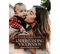 A New Parents Guide To Understanding Vaccination: Informing Choice Through Education