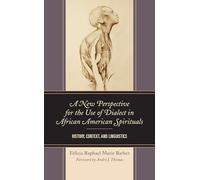 A New Perspective for the Use of Dialect in African American Spirituals: History, Context, and Linguistics