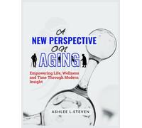 A NEW PERSPECTIVE ON AGING: Empowering Life, Wellness and Time Through Modern Insight