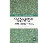 A New Perspective on the Use of Paul in the Gospel of Mark (Routledge Studies in the Early Christian World)